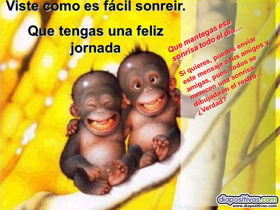 Viste como es fácil sonreir. Que tengas una feliz jornada