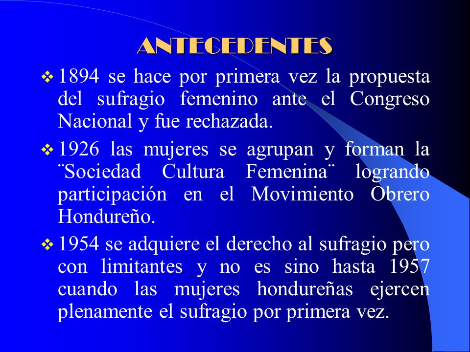 ANTECEDENTES 1894 se hace por primera vez la propuesta del sufragio femenino ante el Congreso Nacional y fue rechazada.