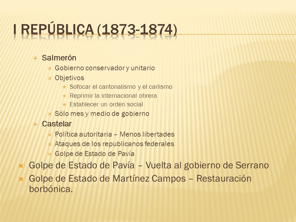 I República ( ) Salmerón. Gobierno conservador y unitario. Objetivos. Sofocar el cantonalismo y el carlismo.