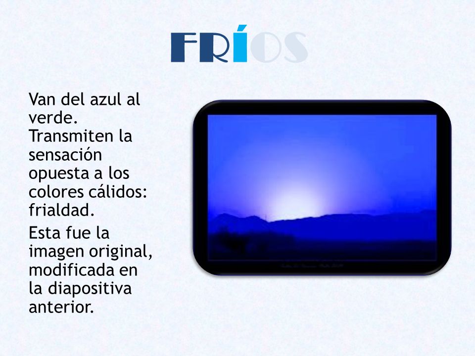 FRÍOS Van del azul al verde. Transmiten la sensación opuesta a los colores cálidos: frialdad.