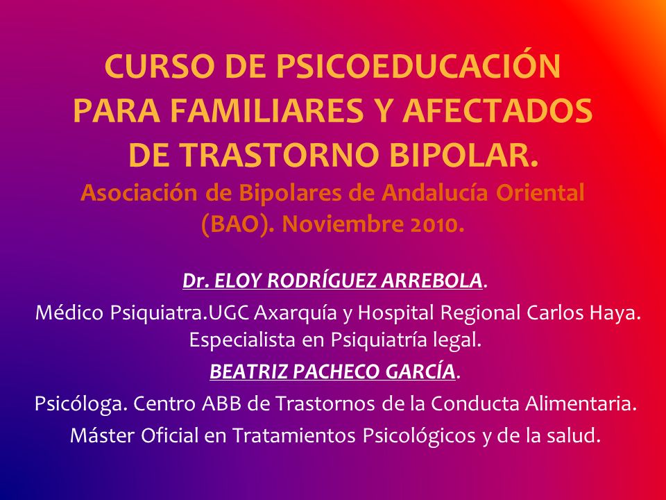 CURSO DE PSICOEDUCACIÓN PARA FAMILIARES Y AFECTADOS DE TRASTORNO BIPOLAR. Asociación de Bipolares de Andalucía Oriental (BAO). Noviembre 2010.
