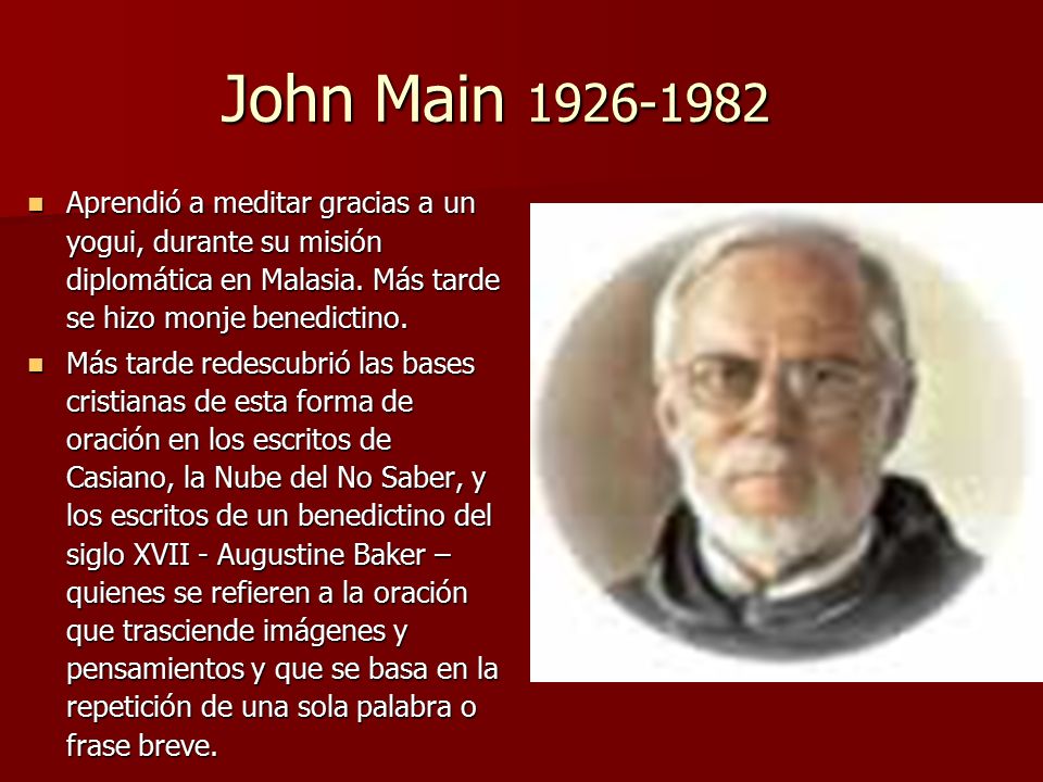 John Main Aprendió a meditar gracias a un yogui, durante su misión diplomática en Malasia. Más tarde se hizo monje benedictino.