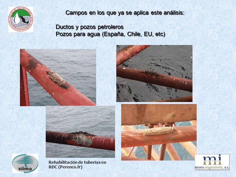 Campos en los que ya se aplica este análisis: Ductos y pozos petroleros Pozos para agua (España, Chile, EU, etc)