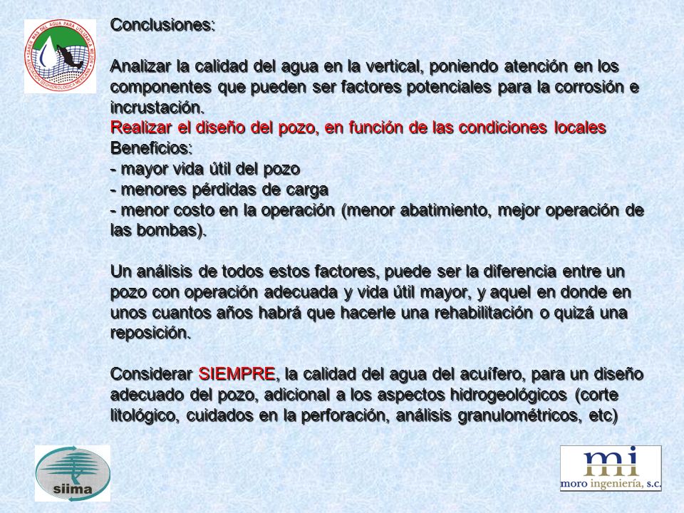 Conclusiones: Analizar la calidad del agua en la vertical, poniendo atención en los componentes que pueden ser factores potenciales para la corrosión e incrustación.