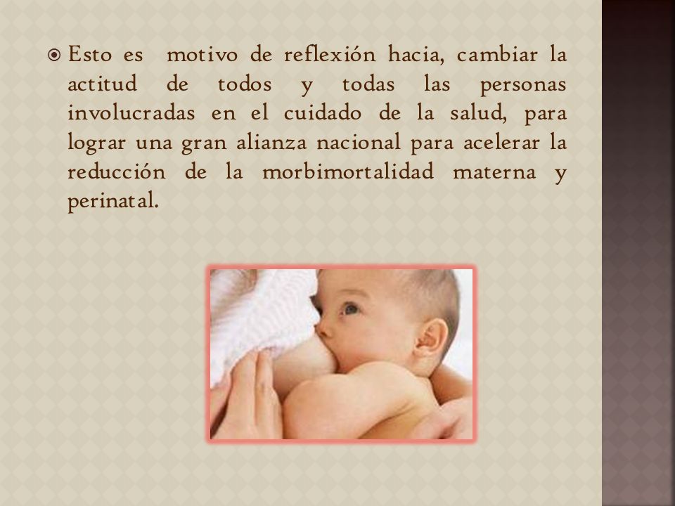 Esto es motivo de reflexión hacia, cambiar la actitud de todos y todas las personas involucradas en el cuidado de la salud, para lograr una gran alianza nacional para acelerar la reducción de la morbimortalidad materna y perinatal.