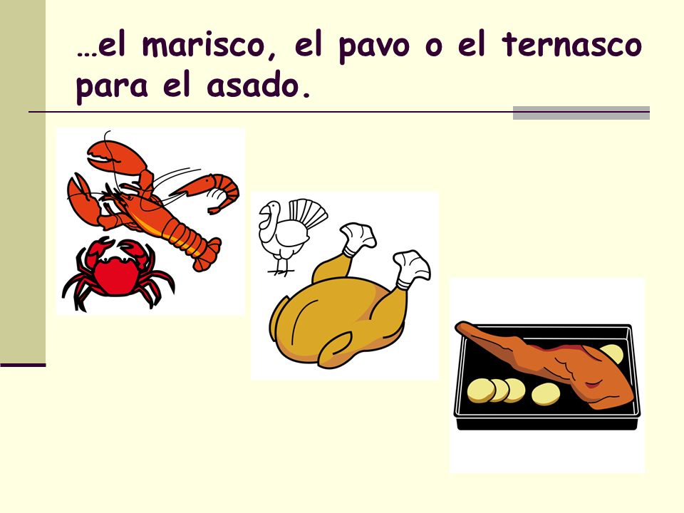 …el marisco, el pavo o el ternasco para el asado.