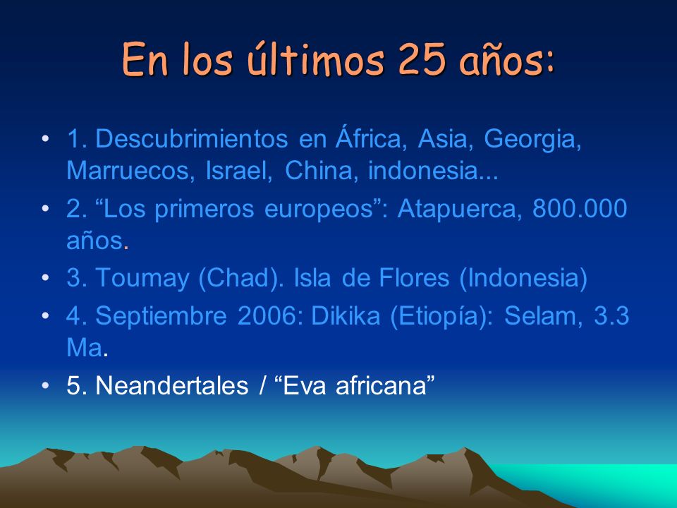 En los últimos 25 años: 1. Descubrimientos en África, Asia, Georgia, Marruecos, Israel, China, indonesia...