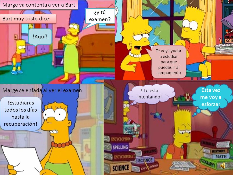 Marge va contenta a ver a Bart ¿y tú examen Bart muy triste dice: