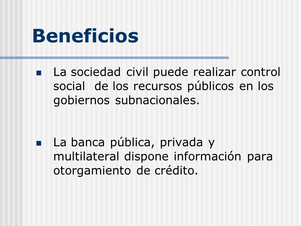 Beneficios La sociedad civil puede realizar control social de los recursos públicos en los gobiernos subnacionales.