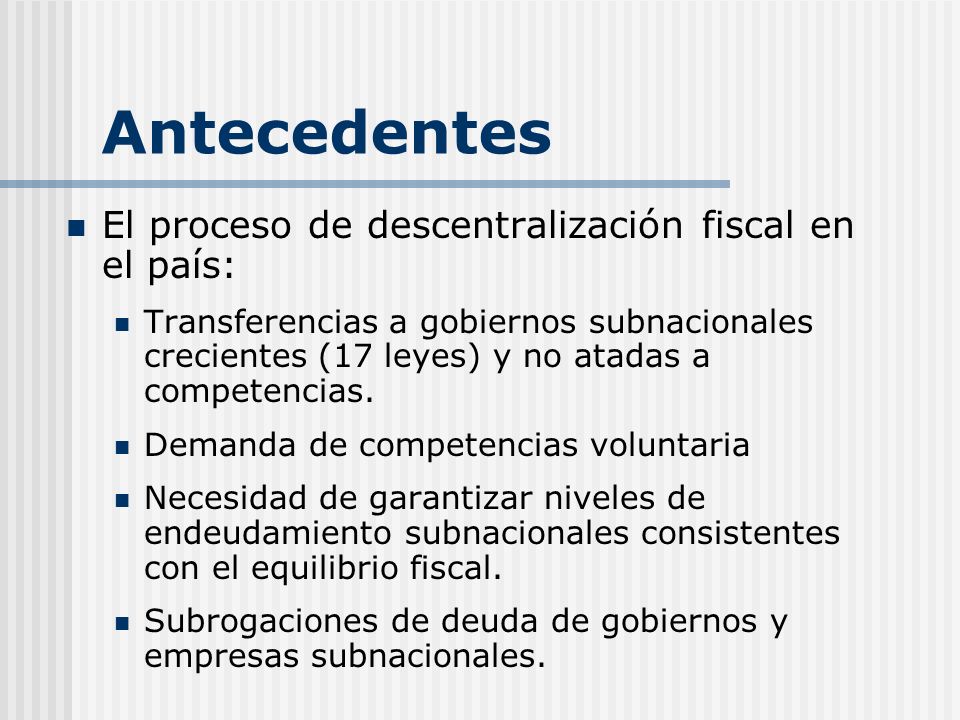 Antecedentes El proceso de descentralización fiscal en el país: