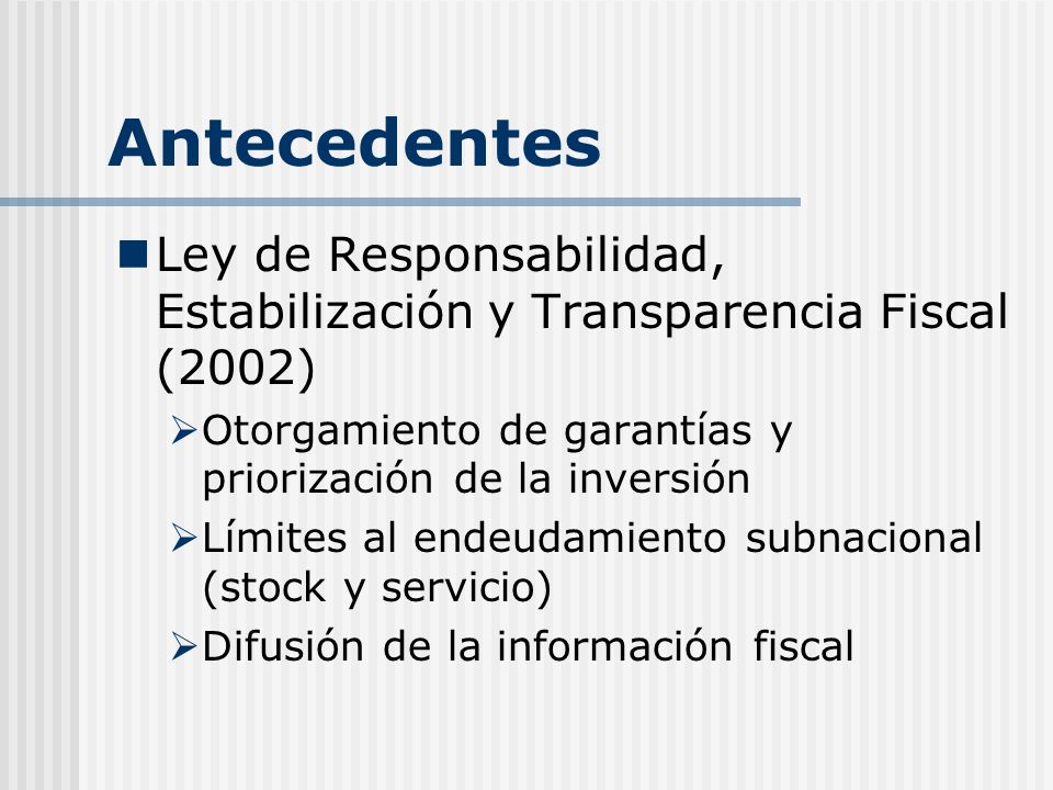 Antecedentes Ley de Responsabilidad, Estabilización y Transparencia Fiscal (2002) Otorgamiento de garantías y priorización de la inversión.