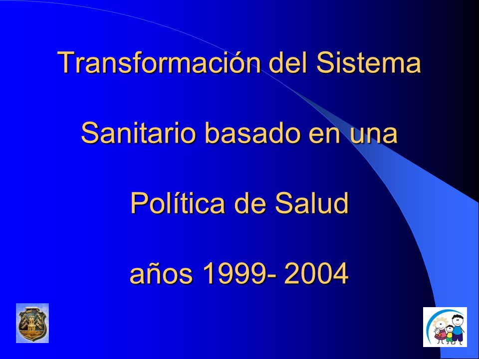 Transformación del Sistema Sanitario basado en una Política de Salud años
