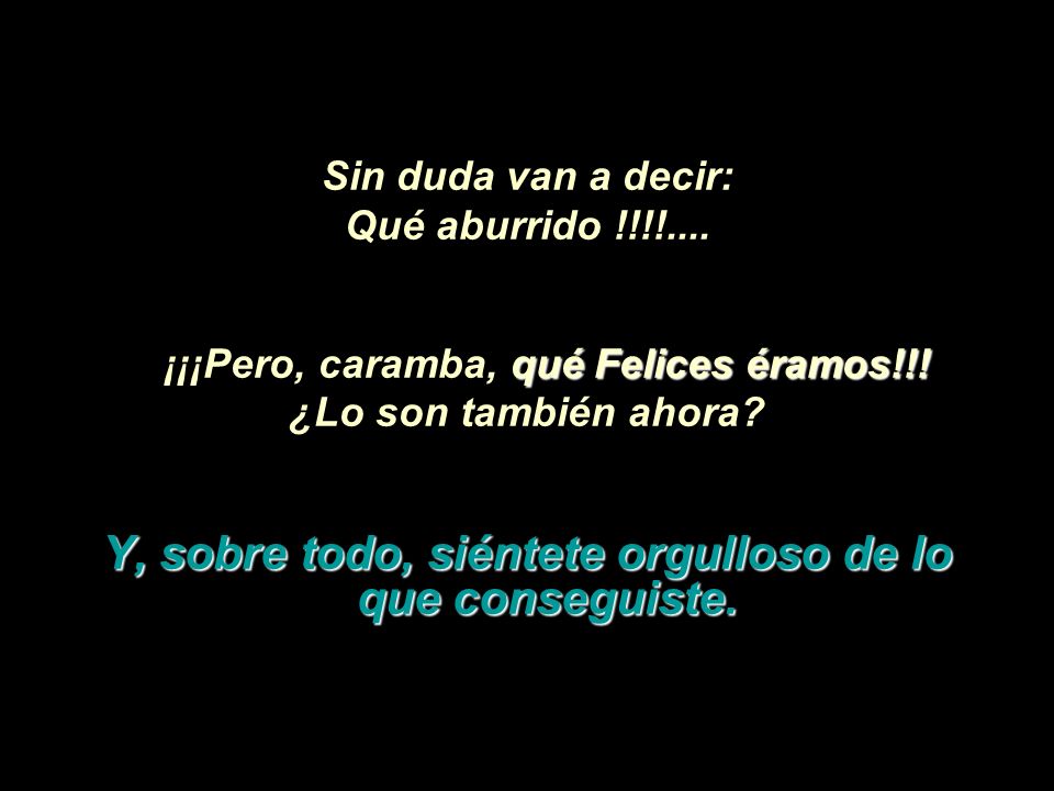 Y, sobre todo, siéntete orgulloso de lo que conseguiste.