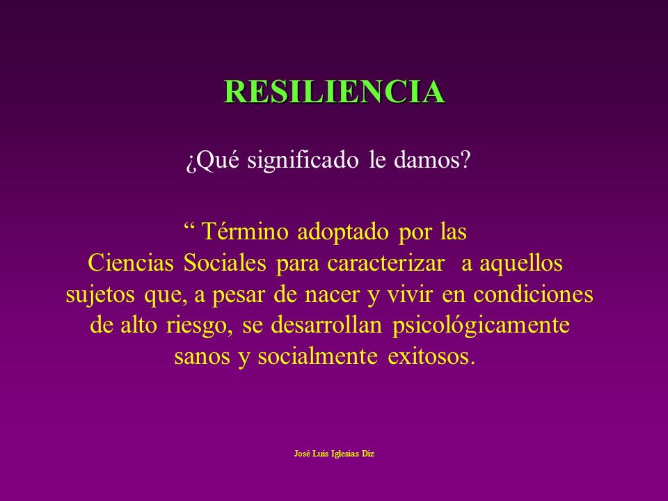 RESILIENCIA ¿Qué significado le damos Término adoptado por las