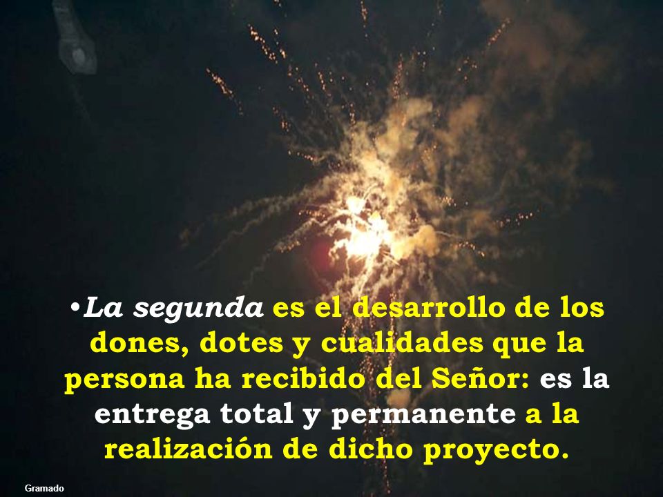 La segunda es el desarrollo de los dones, dotes y cualidades que la persona ha recibido del Señor: es la entrega total y permanente a la realización de dicho proyecto.