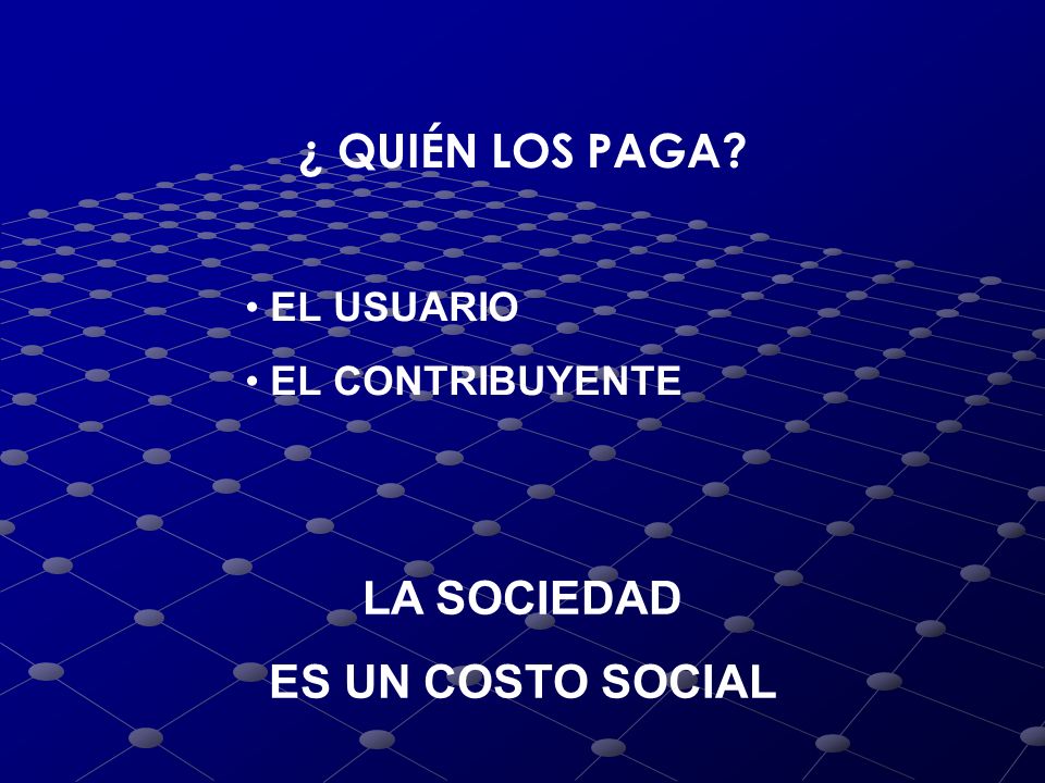 ¿ QUIÉN LOS PAGA LA SOCIEDAD ES UN COSTO SOCIAL EL USUARIO