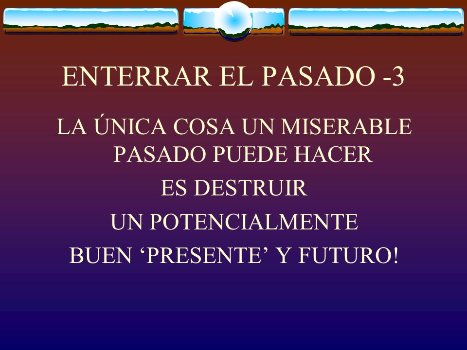 ENTERRAR EL PASADO -3 LA ÚNICA COSA UN MISERABLE PASADO PUEDE HACER