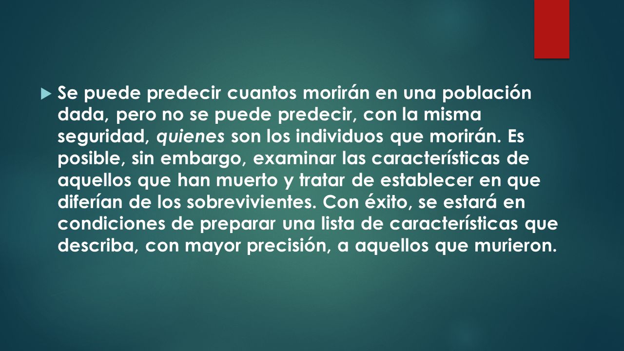 Se puede predecir cuantos morirán en una población dada, pero no se puede predecir, con la misma seguridad, quienes son los individuos que morirán.