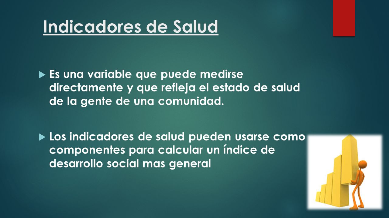 Indicadores de Salud Es una variable que puede medirse directamente y que refleja el estado de salud de la gente de una comunidad.
