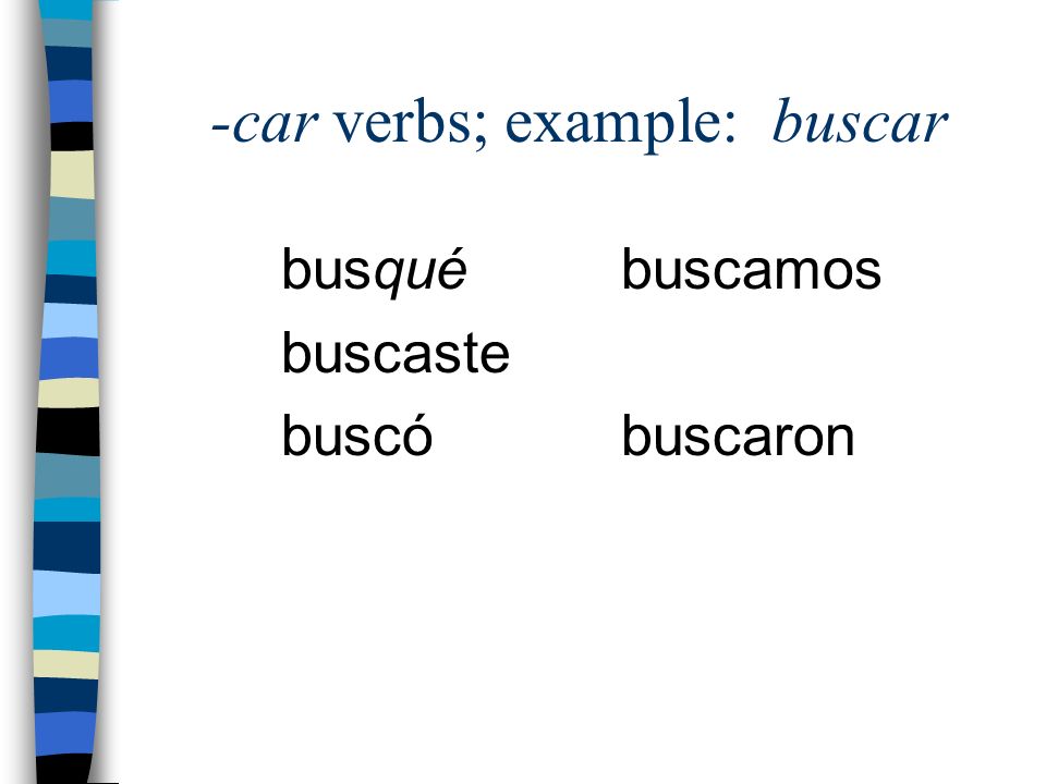 -car verbs; example: buscar