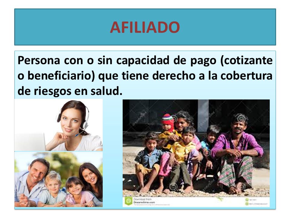 AFILIADO Persona con o sin capacidad de pago (cotizante o beneficiario) que tiene derecho a la cobertura de riesgos en salud.