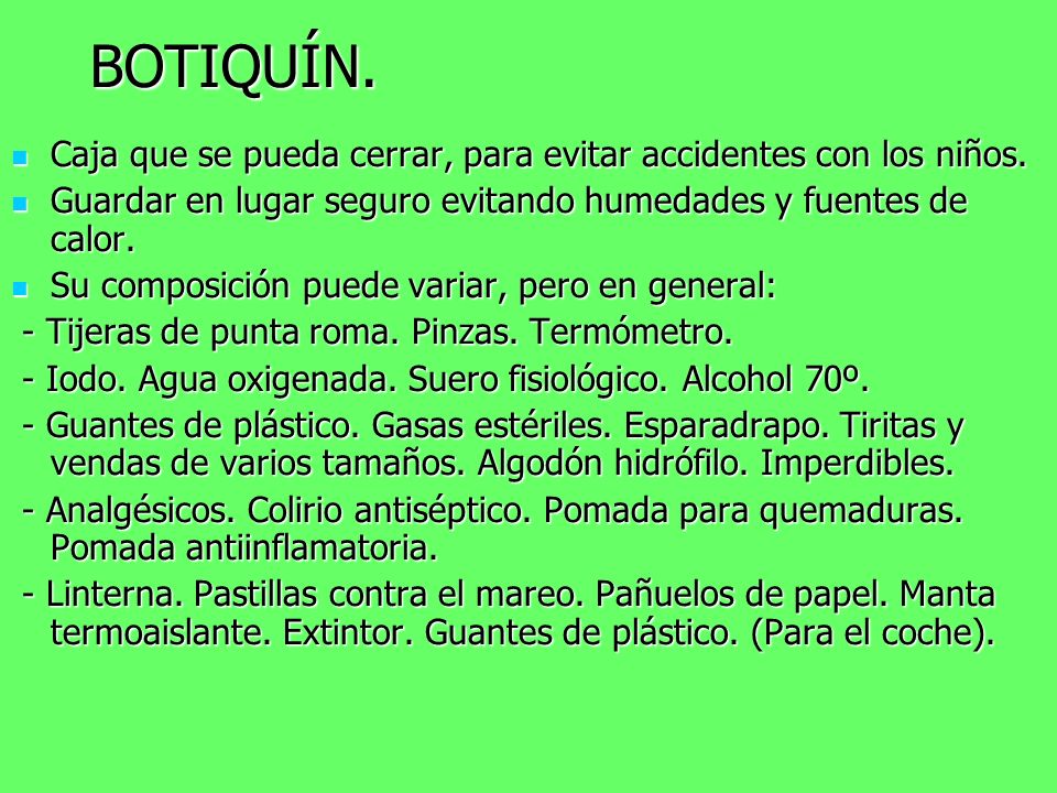 BOTIQUÍN. Caja que se pueda cerrar, para evitar accidentes con los niños. Guardar en lugar seguro evitando humedades y fuentes de calor.