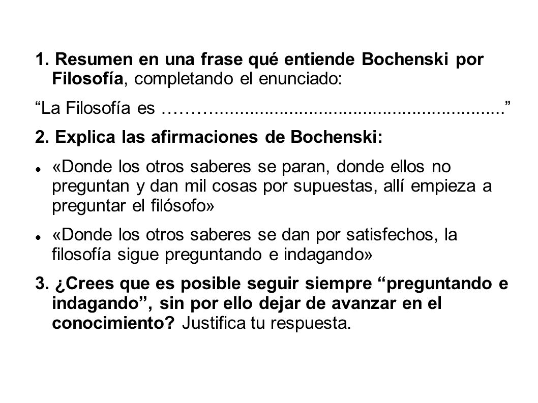 1. Resumen en una frase qué entiende Bochenski por Filosofía, completando el enunciado: