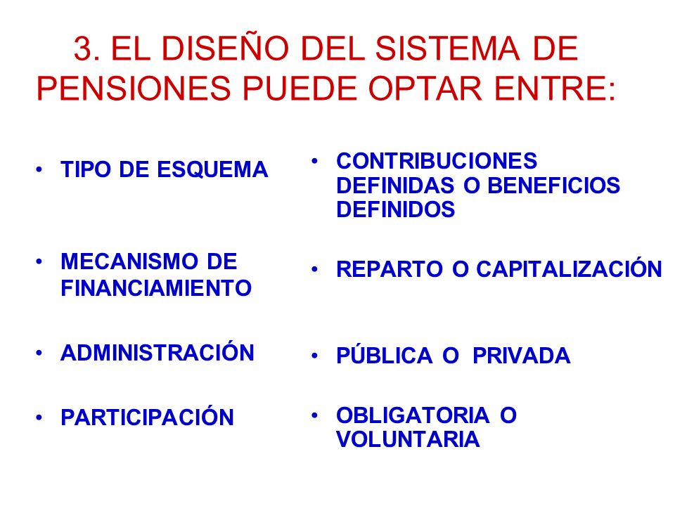 3. EL DISEÑO DEL SISTEMA DE PENSIONES PUEDE OPTAR ENTRE: