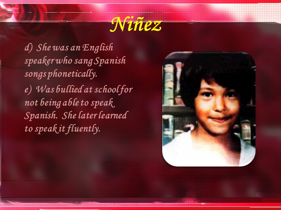 Niñez d) She was an English speaker who sang Spanish songs phonetically.