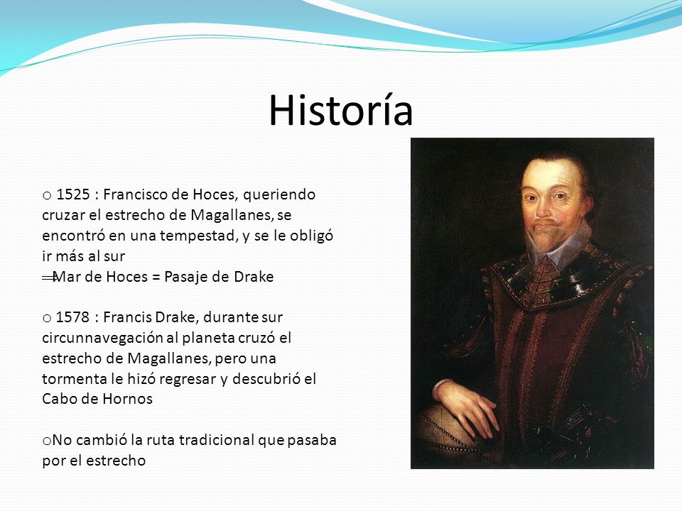 Historía 1525 : Francisco de Hoces, queriendo cruzar el estrecho de Magallanes, se encontró en una tempestad, y se le obligó ir más al sur.