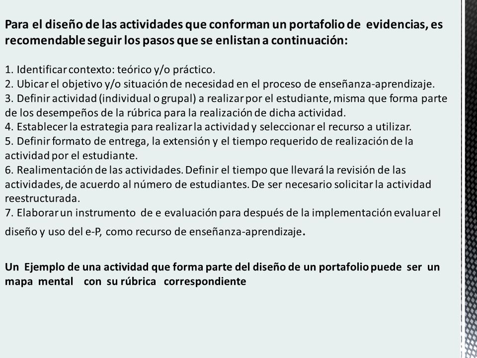 Para el diseño de las actividades que conforman un portafolio de evidencias, es recomendable seguir los pasos que se enlistan a continuación: 1.