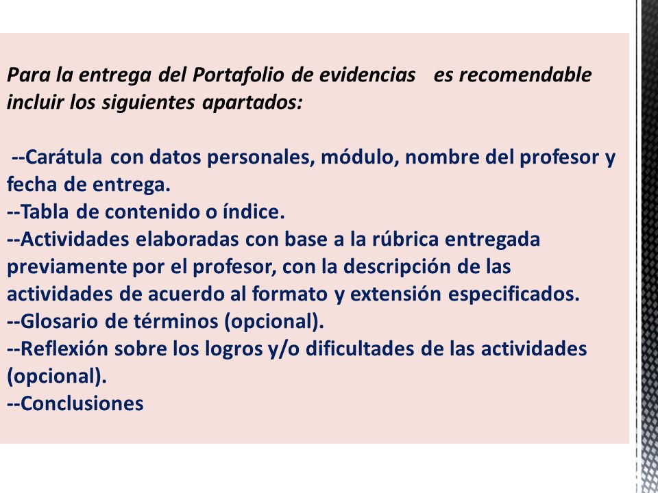 Para la entrega del Portafolio de evidencias es recomendable incluir los siguientes apartados: --Carátula con datos personales, módulo, nombre del profesor y fecha de entrega.