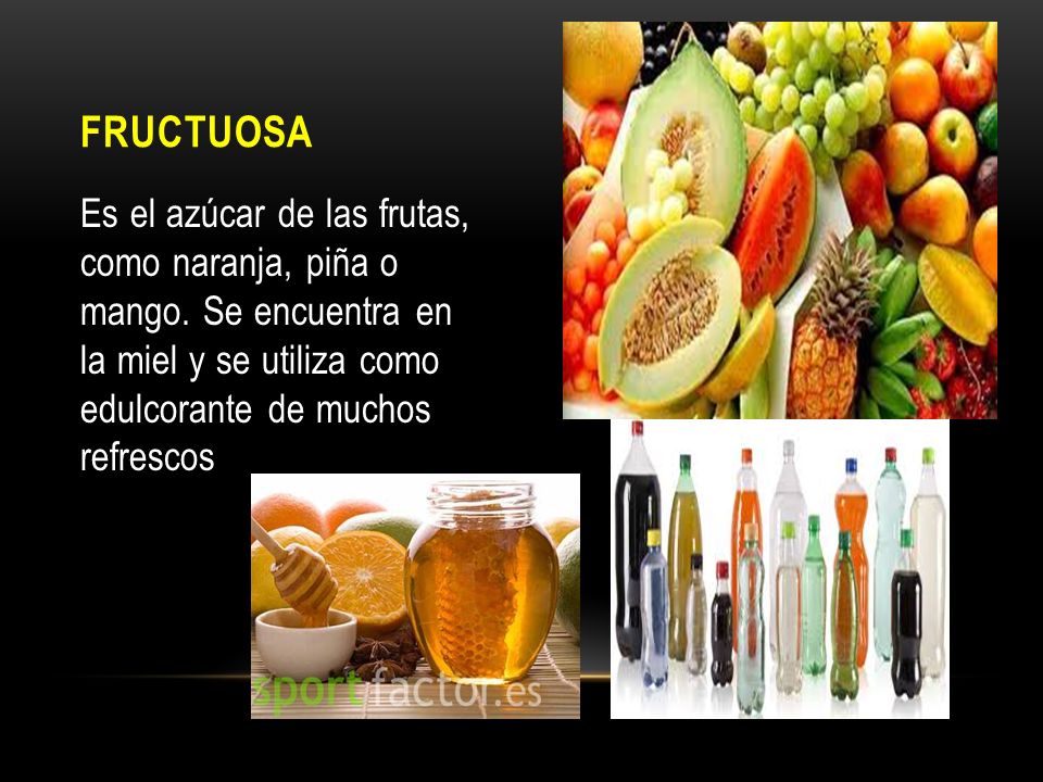 FRUCTUOSA Es el azúcar de las frutas, como naranja, piña o mango.