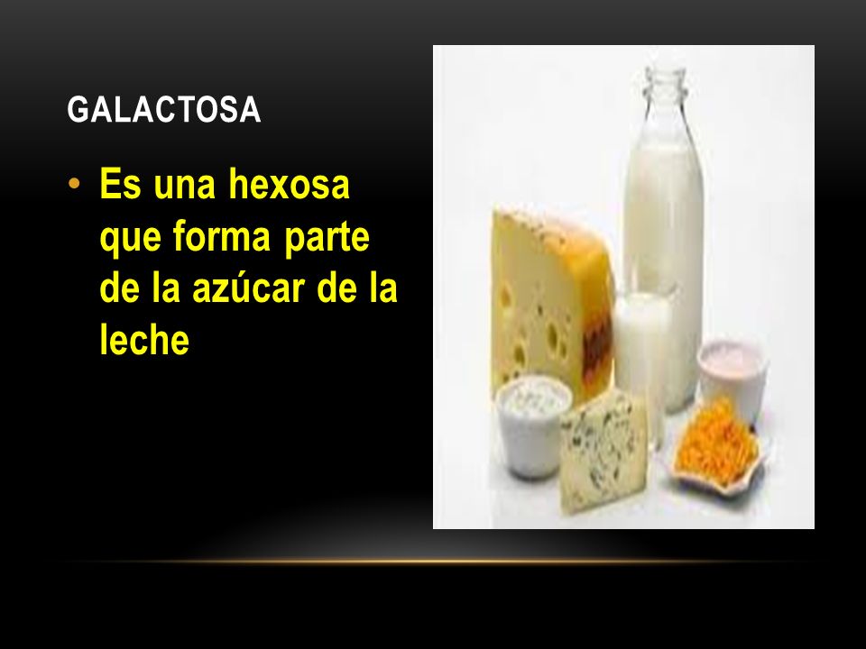 Es una hexosa que forma parte de la azúcar de la leche