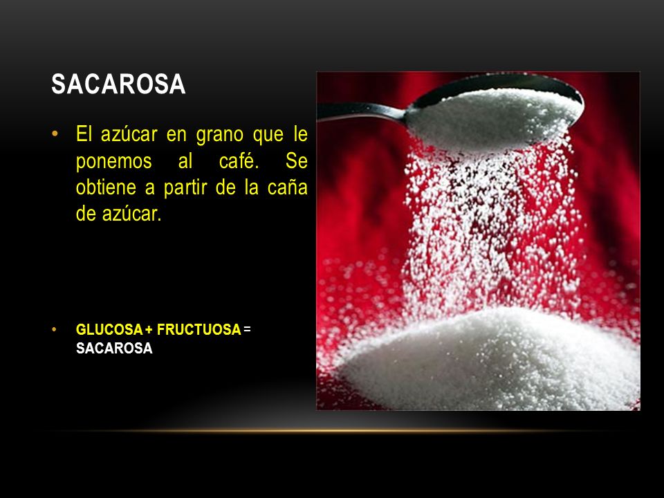 SACAROSA El azúcar en grano que le ponemos al café.