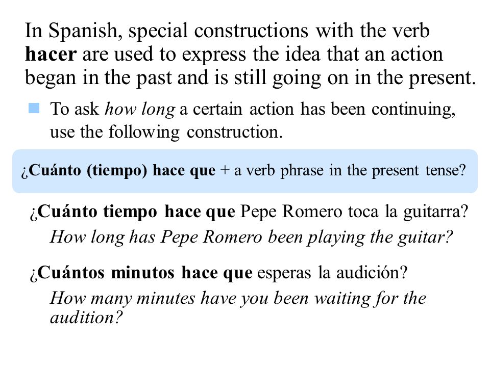 In Spanish, special constructions with the verb hacer are used to express the idea that an action began in the past and is still going on in the present.