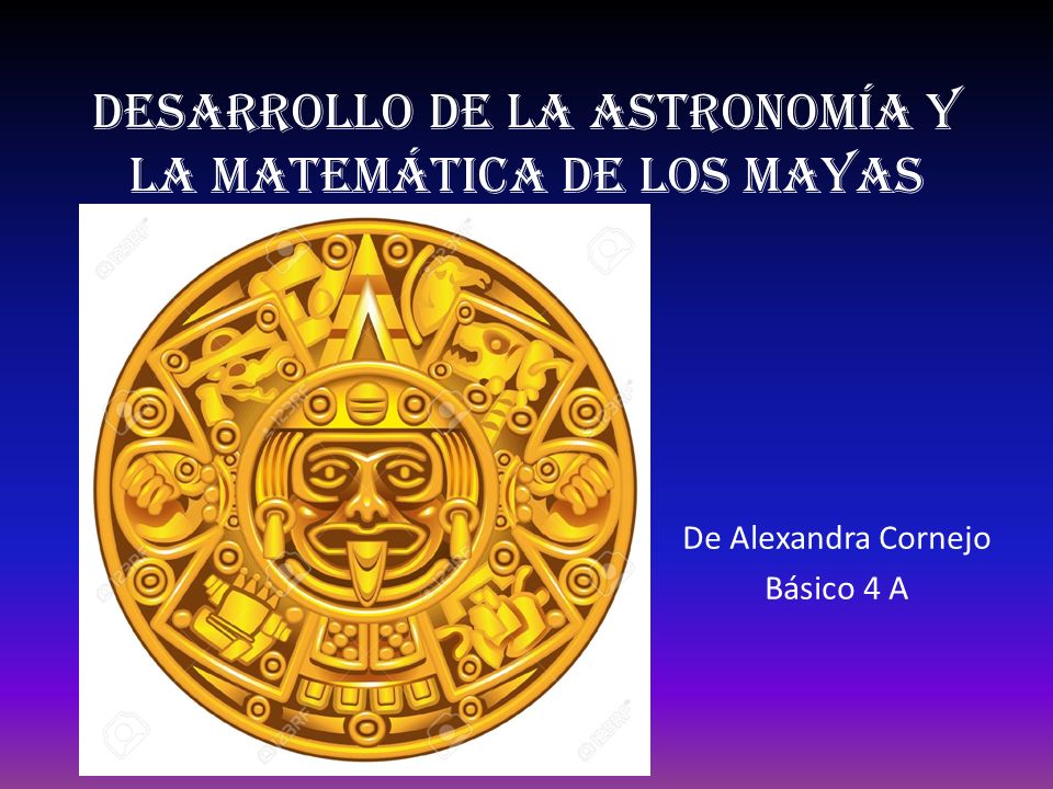 Desarrollo de la astronomía y la matemática de los mayas