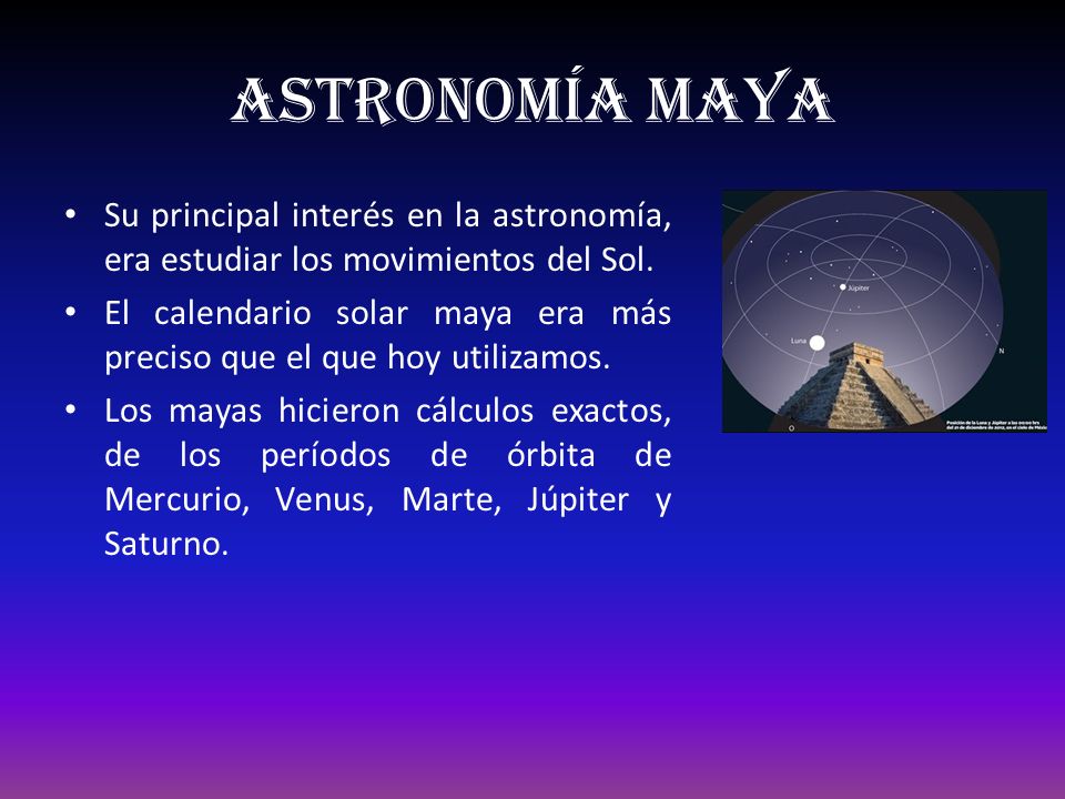 Astronomía maya Su principal interés en la astronomía, era estudiar los movimientos del Sol.