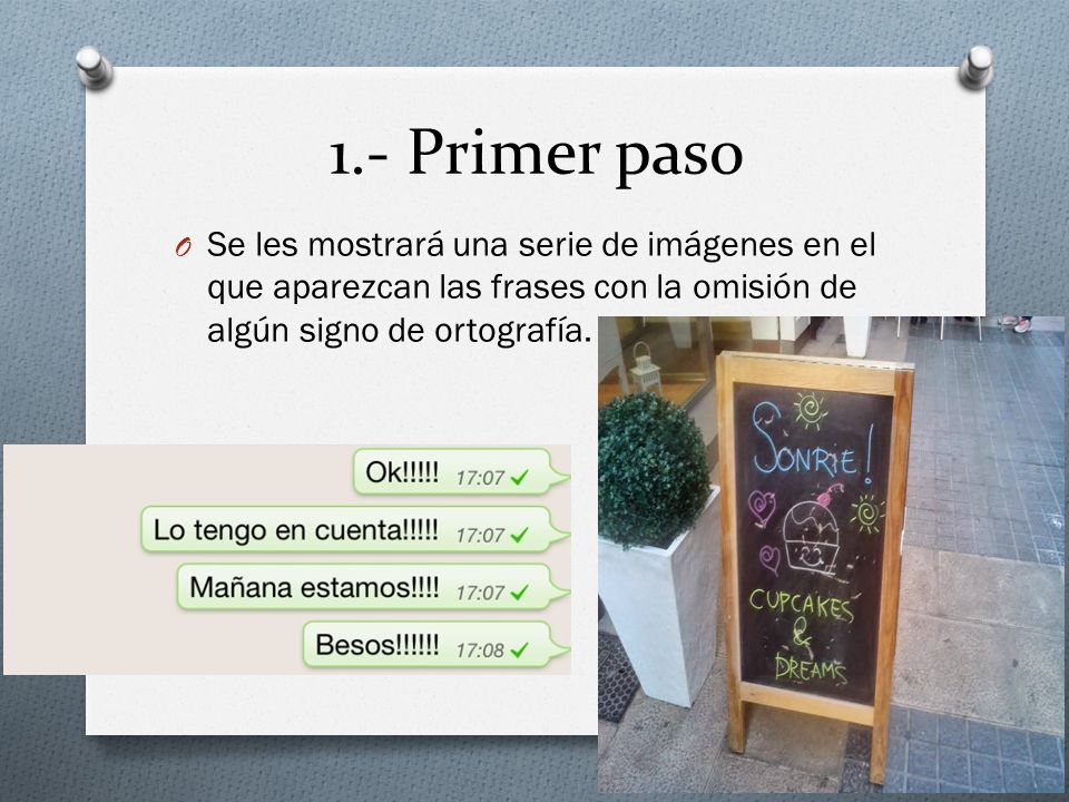 1.- Primer paso Se les mostrará una serie de imágenes en el que aparezcan las frases con la omisión de algún signo de ortografía.
