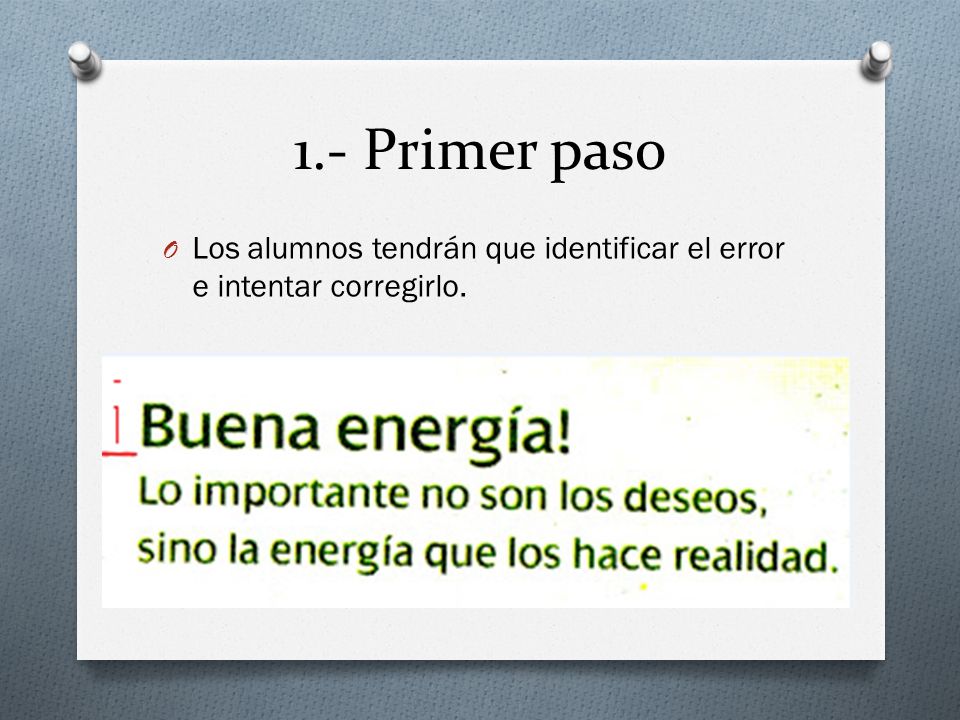1.- Primer paso Los alumnos tendrán que identificar el error e intentar corregirlo.