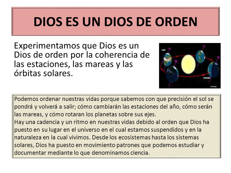DIOS ES UN DIOS DE ORDEN Experimentamos que Dios es un Dios de orden por la coherencia de las estaciones, las mareas y las órbitas solares.