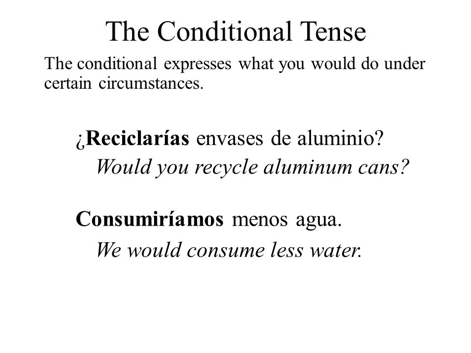 The Conditional Tense ¿Reciclarías envases de aluminio