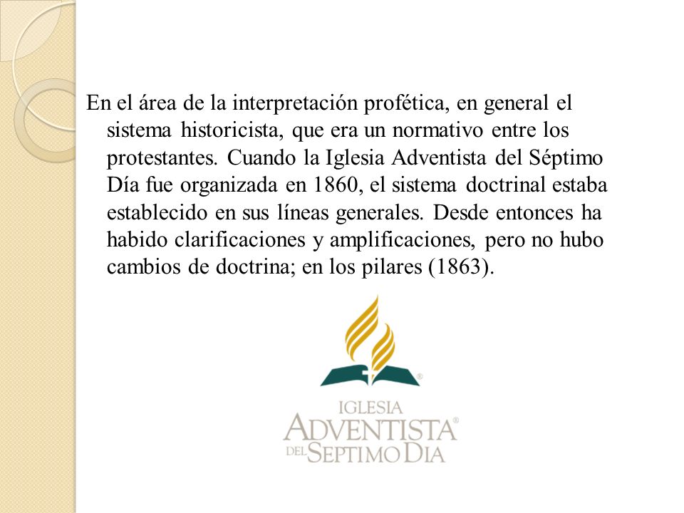 En el área de la interpretación profética, en general el sistema historicista, que era un normativo entre los protestantes.