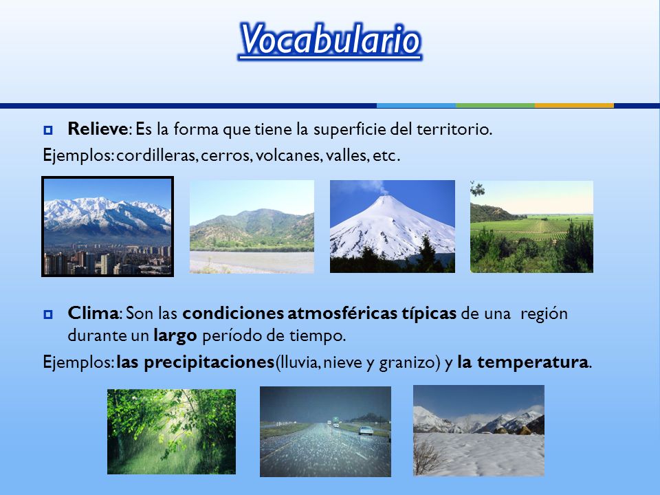 Vocabulario Relieve: Es la forma que tiene la superficie del territorio. Ejemplos: cordilleras, cerros, volcanes, valles, etc.