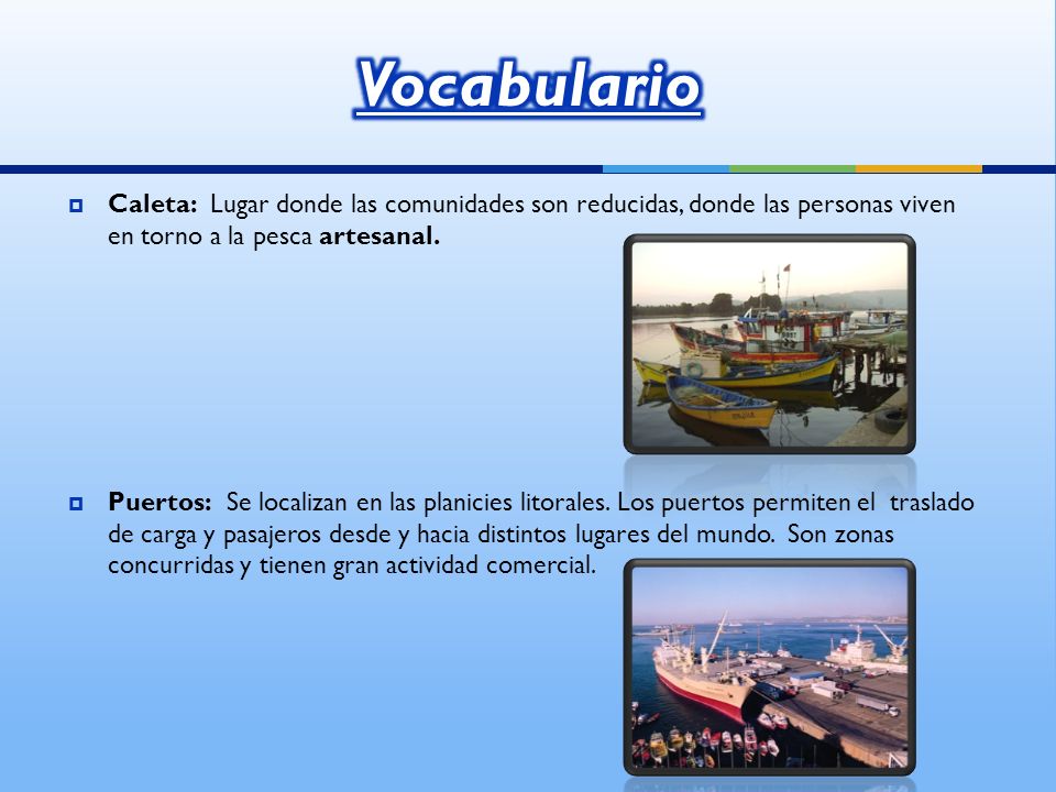 Vocabulario Caleta: Lugar donde las comunidades son reducidas, donde las personas viven en torno a la pesca artesanal.