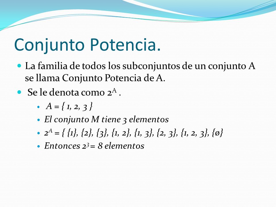 Conjunto Potencia. La familia de todos los subconjuntos de un conjunto A se llama Conjunto Potencia de A.