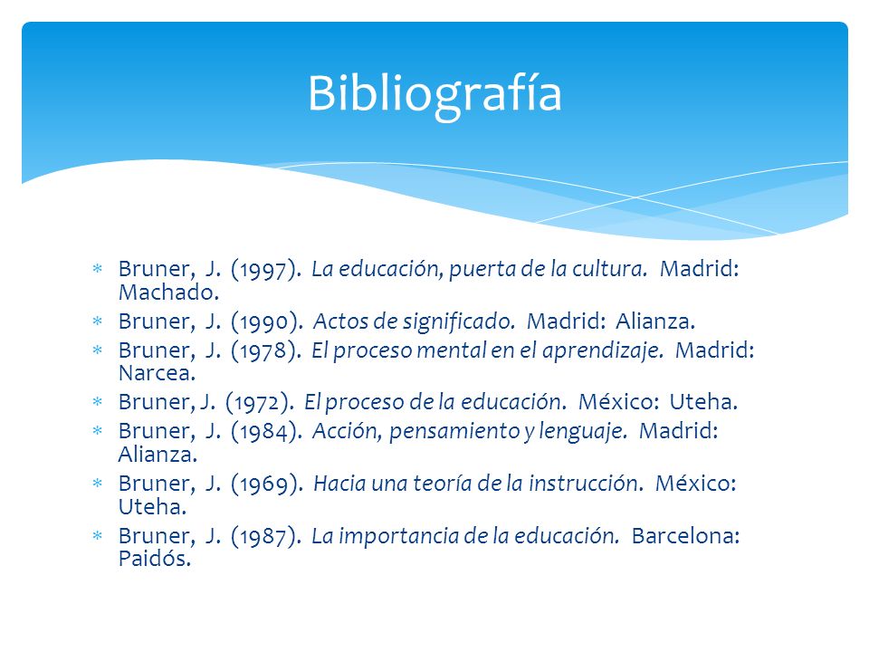 Bibliografía Bruner, J. (1997). La educación, puerta de la cultura. Madrid: Machado.