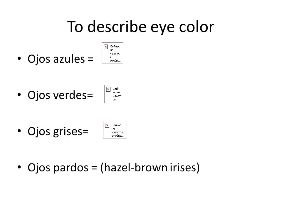To describe eye color Ojos azules = Ojos verdes= Ojos grises=