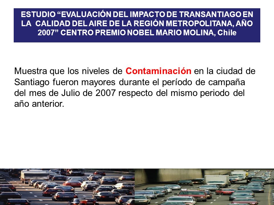 ESTUDIO EVALUACIÓN DEL IMPACTO DE TRANSANTIAGO EN LA CALIDAD DEL AIRE DE LA REGIÓN METROPOLITANA, AÑO 2007 CENTRO PREMIO NOBEL MARIO MOLINA, Chile