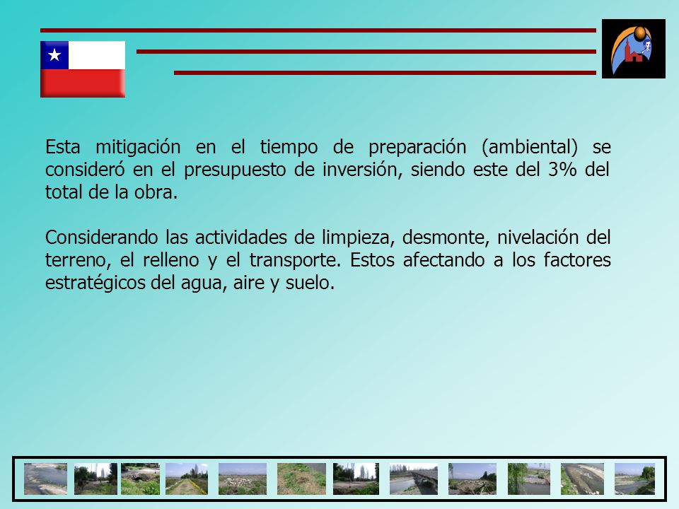 Esta mitigación en el tiempo de preparación (ambiental) se consideró en el presupuesto de inversión, siendo este del 3% del total de la obra.